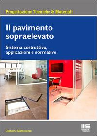 Il pavimento sopraelevato. Sistema costruttivo, applicazioni e normative - Umberto Matterazzo - Libro Maggioli Editore 2014, Progettazioni tecniche & materiali | Libraccio.it