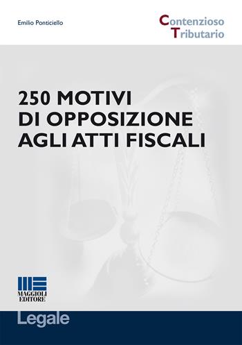250 motivi di opposizione agli atti fiscali - Emilio Ponticello - Libro Maggioli Editore 2015, Legale. Contenzioso tributario | Libraccio.it