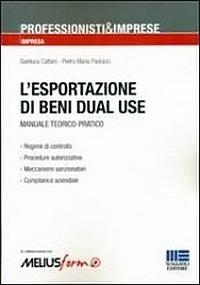 L' esportazione dei beni dual use. Manuale teorico-pratico - Giorgio Cattani, Pietro M. Paolucci - Libro Maggioli Editore 2015, Professionisti & Imprese | Libraccio.it