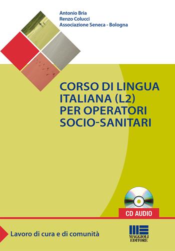 Corso di lingua italiana (L2) per operatori socio-sanitari. Con CD Audio - Antonio Bria, Renzo Colucci - Libro Maggioli Editore 2015, Sociale & sanità | Libraccio.it