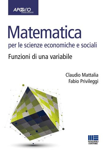 Matematica per le scienze economiche e sociali. Vol. 1: Funzioni di una variabile. - Claudio Mattalia, Fabio Privileggi - Libro Apogeo Education 2015, Idee e strumenti | Libraccio.it