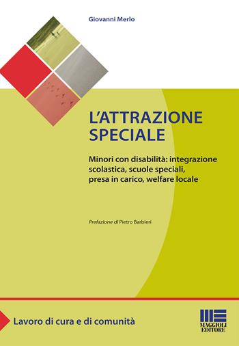 L' attrazione speciale. Minori con disabilità: integrazione scolastica, scuole speciali, presa in carico, welfare locale - Giovanni Merlo - Libro Maggioli Editore 2015, Sociale & sanità | Libraccio.it