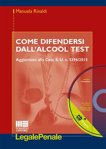 Come difendersi dall'alcool test. Con CD-ROM - Manuela Rinaldi - Libro Maggioli Editore 2015, Legale | Libraccio.it