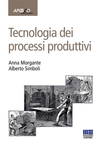 Tecnologia dei processi produttivi - Anna Morgante, Alberto Simboli - Libro Apogeo Education 2015 | Libraccio.it