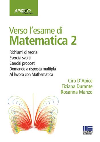 Verso l'esame di matematica 2. Con espansione online - Ciro D'Apice, Tiziana Durante, Rosanna Manzo - Libro Maggioli Editore 2015, Apogeo education | Libraccio.it