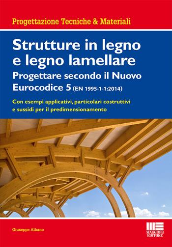 Strutture in legno e legno lamellare. Progettare secondo il nuovo eurocodice 5 - Giuseppe Albano - Libro Maggioli Editore 2015, Ambiente territorio edilizia urbanistica | Libraccio.it