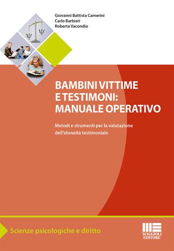 Bambini vittime e testimoni. Manuale operativo. Metodi e strumenti per la valutazione dell'idoneità testimoniale - G. Battista Camerini, Carlo Barbieri, Roberta Vacondio - Libro Maggioli Editore 2015, Scienze psicologiche e diritto | Libraccio.it