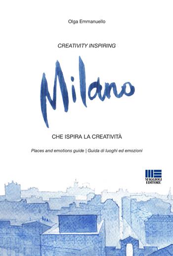Milano. Creativity inspiring-Che ispira la creatività. Ediz. bilingue - Olga Emmanuello - Libro Maggioli Editore 2015, Politecnica | Libraccio.it