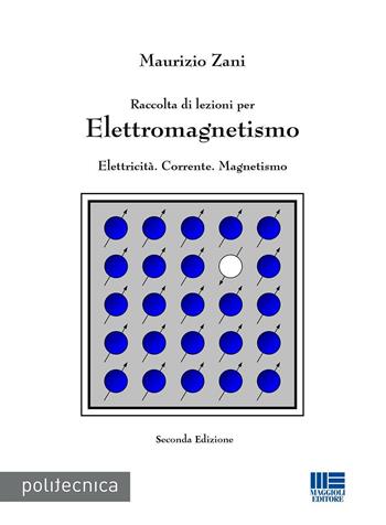 Raccolta di lezioni per elettromagnetismo. Elettricità. Corrente. Magnetismo - Maurizio Zani - Libro Maggioli Editore 2015 | Libraccio.it