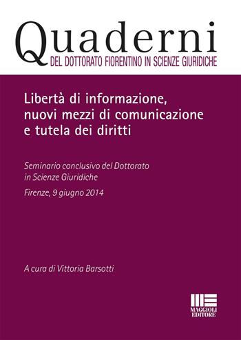 Libertà di informazione, nuovi mezzi di comunicazione e tutela dei diritti  - Libro Maggioli Editore 2015, Quaderni del dottorato fiorentino in Scienze giuridiche | Libraccio.it