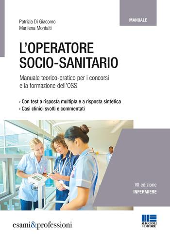 L' operatore socio-sanitario. Manuale teorico pratico per i concorsi e la formazione professionale dell'OSS - Patrizia Di Giacomo, Marilena Montalti - Libro Maggioli Editore 2017, Esami & professioni | Libraccio.it