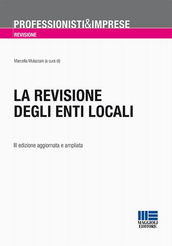 La revisione degli enti locali - Marcella Mulazzani - Libro Maggioli Editore 2015, Professionisti & Imprese | Libraccio.it