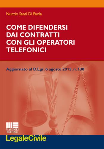 Come difendersi dai contratti con gli operatori telefonici - Nunzio Santi Di Paola - Libro Maggioli Editore 2015, Legale | Libraccio.it