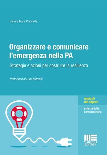 Organizzare e comunicare l'emergenza nella PA. Strategie e azioni per costruire la resilienza - Stefano M. Cianciotta - Libro Maggioli Editore 2015, Manuali del sapere | Libraccio.it