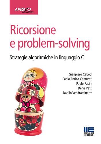 Ricorsione e problem-solving. Strategie algoritmiche in linguaggio C - Gianpiero Cabodi, Paolo Enrico Camurati, Paolo Pasini - Libro Apogeo Education 2015, Idee e strumenti | Libraccio.it