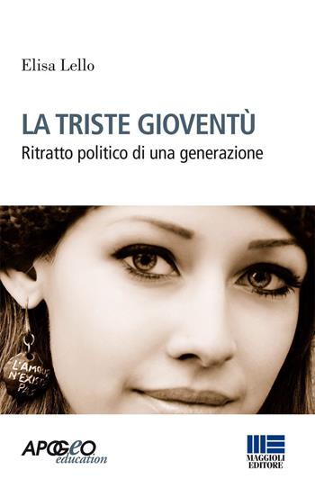 La triste gioventù. Ritratto politico di una generazione - Elisa Lello - Libro Maggioli Editore 2015, Apogeo education | Libraccio.it