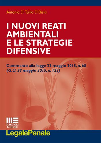 I nuovi reati ambientali e le strategie difensive - Antonio Di Tullio D'Elisiis - Libro Maggioli Editore 2015, Legale | Libraccio.it