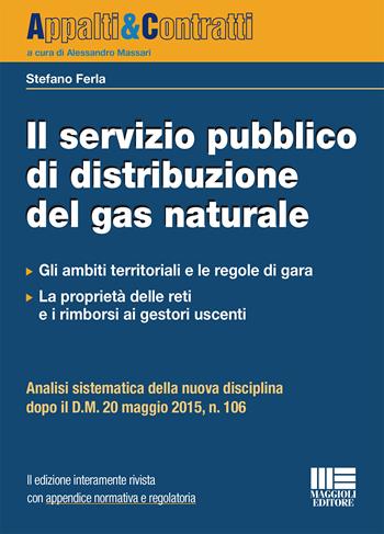 Il servizio pubblico di distribuzione del gas naturale - Stefano Ferla - Libro Maggioli Editore 2015, Appalti & Contratti | Libraccio.it
