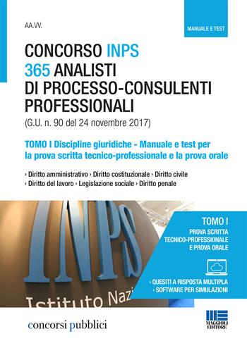 Concorso INPS 365 analisti di processo-consulenti professionali. Manuale e test per la prova scritta tecnico-professionale e la prova orale. Vol. 1: Discipline giuridiche.  - Libro Maggioli Editore 2017, Concorsi pubblici | Libraccio.it