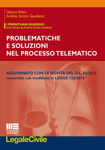 Problematiche e soluzioni del processo telematico - Andrea Sirotti Gaudenzi, Glauco Riem - Libro Maggioli Editore 2015, Legale | Libraccio.it
