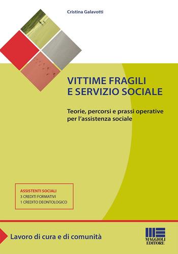 Vittime fragili e servizio sociale. Teorie, percorsi e prassi operative per l'assistente sociale - Cristina Galavotti - Libro Maggioli Editore 2016, Sociale & sanità | Libraccio.it