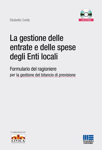 La gestione delle entrate e delle spese degli enti locali. Formulario del ragioniere per la gestione del bilancio di previsione. Con CD-ROM - Elisabetta Civetta - Libro Maggioli Editore 2015, Bilancio contabilità tributi | Libraccio.it