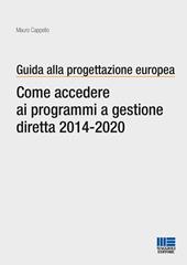 Guida alla progettazione europea. Come accedere ai programmi a gestione diretta 2014-2020