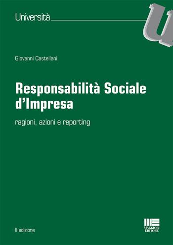 Responsabilità sociale d'impresa. Ragioni, azioni e reporting - Giovanni Castellani - Libro Maggioli Editore 2015, Università | Libraccio.it