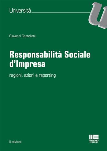 Responsabilità sociale d'impresa. Ragioni, azioni e reporting - Giovanni Castellani - Libro Maggioli Editore 2015, Università | Libraccio.it