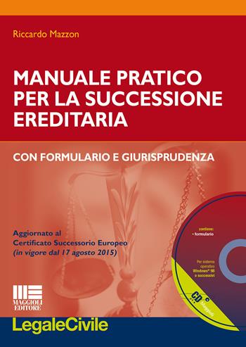 Manuale pratico per la successione ereditaria con formulario e giurisprudenza. Con CD-ROM - Riccardo Mazzon - Libro Maggioli Editore 2015, Legale | Libraccio.it