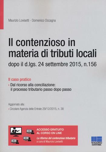 Il contenzioso in materia di tributi locali dopo il d. lgs. 24 settembre 2015, n. 156 - Maurizio Lovisetti, Domenico Occagna - Libro Maggioli Editore 2016, Bilancio contabilità tributi | Libraccio.it