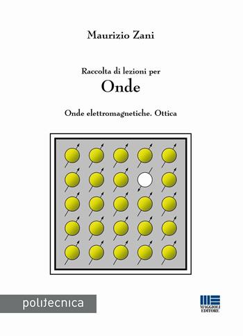 Raccolta di lezioni per onde. Onde elettromagnetiche. Ottica - Maurizio Zani - Libro Maggioli Editore 2016, Politecnica | Libraccio.it