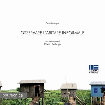 Osservare l'abitare informale - Camillo Magni - Libro Maggioli Editore 2016 | Libraccio.it