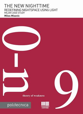 The new nighttime. Redefining nightspace using light. Milan case study - Milos Misovic - Libro Maggioli Editore 2016, Politecnica | Libraccio.it
