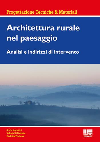 Architettura rurale nel paesaggio - Stella Agostini, Valerio Di Battista, Carlotta Fontana - Libro Maggioli Editore 2016, Ambiente territorio edilizia urbanistica | Libraccio.it