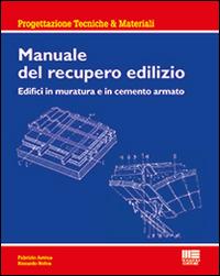 Manuale del recupero edilizio. Edifici in muratura e in cemento armato - Fabrizio Astrua, Riccardo Nelva - Libro Maggioli Editore 2016, Progettazioni tecniche & materiali | Libraccio.it