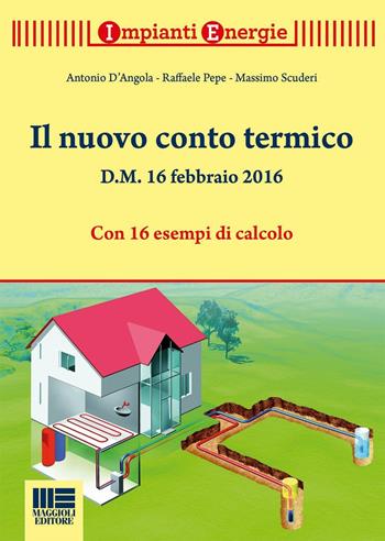 Il nuovo conto termico - Antonio D'Angola, Raffaele Pepe, Massimo Scuderi - Libro Maggioli Editore 2016, Impianti energie | Libraccio.it