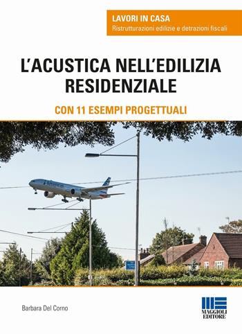 L' acustica nell'edilizia residenziale - Barbara Del Corno - Libro Maggioli Editore 2017, Lavori in casa | Libraccio.it