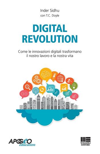 Digital revolution. Come le innovazioni digitali trasformeranno il nostro lavoro e la nostra vita - Inder Sidhu - Libro Apogeo Education 2016, Apogeo next | Libraccio.it