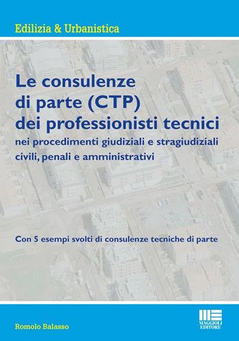 Le consulenze di parte (CTP) dei professionisti tecnici - Romolo Balasso - Libro Maggioli Editore 2016, Ambiente territorio edilizia urbanistica | Libraccio.it