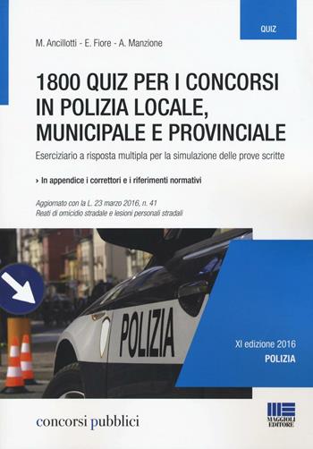 1800 quiz per i concorsi in polizia locale, municipale e provinciale. Eserciziario a risposta multipla per la simulazione delle prove scritte - Massimo Ancillotti, Elena Fiore, Antonella Manzione - Libro Maggioli Editore 2016, Concorsi pubblici | Libraccio.it