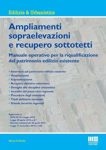 Ampliamenti e sopraelevazioni e recupero sottotetti - Mario Di Nicola - Libro Maggioli Editore 2016, Ambiente territorio edilizia urbanistica | Libraccio.it