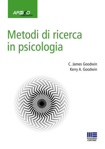 Metodi di ricerca in psicologia - James C. Goodwin, Kerry A. Goodwin - Libro Maggioli Editore 2016, Apogeo education | Libraccio.it