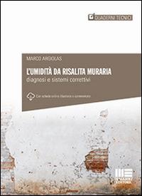 L' umidità da risalita muraria. Diagnosi e sistemi correttivi - Marco Argiolas - Libro Maggioli Editore 2016, Quaderni di patologia edilizia | Libraccio.it