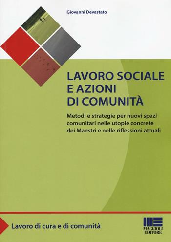 Lavoro sociale e azioni di comunità - Giovanni Devastato - Libro Maggioli Editore 2016 | Libraccio.it