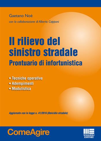 Il rilievo del sinistro stradale - Gaetano Noè, Alberto Capponi - Libro Maggioli Editore 2016, Comeagire | Libraccio.it