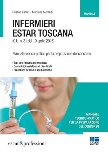 Infermieri Estar Toscana. Manuale teorico-pratico per la preparazione del concorso - Cristina Fabbri, Marilena Montalti - Libro Maggioli Editore 2016 | Libraccio.it