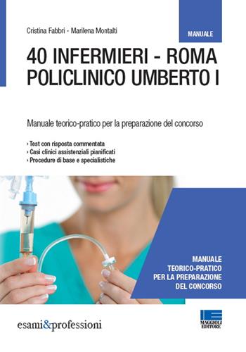 40 infermieri. Roma policlinico Umberto I. Manuale per la preparazione - Cristina Fabbri, Marilena Montalti - Libro Maggioli Editore 2016, Esami & professioni | Libraccio.it