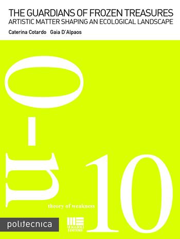 The guardians of frozen treasures. Artistic matter shaping an ecological landscape - Caterina Cotardo, Gaia D'Alpaos - Libro Maggioli Editore 2016, Politecnica | Libraccio.it