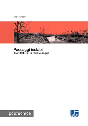 Paesaggi instabili - Andrea Oldani - Libro Maggioli Editore 2016, Politecnica | Libraccio.it